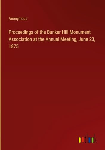 Proceedings of the Bunker Hill Monument Association at the Annual Meeting, June 23, 1875