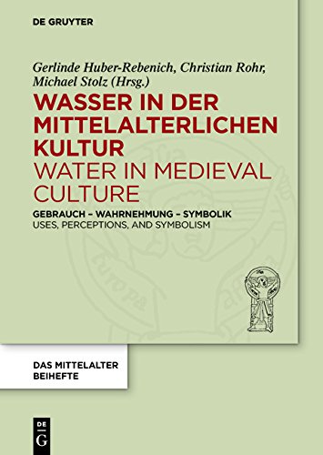 Wasser in der mittelalterlichen Kultur / Water in Medieval Culture: Gebrauch - Wahrnehmung - Symbolik / Uses, Perceptions, and Symbolism (Das ... mediävistischer Forschung. Beihefte, Band 4)