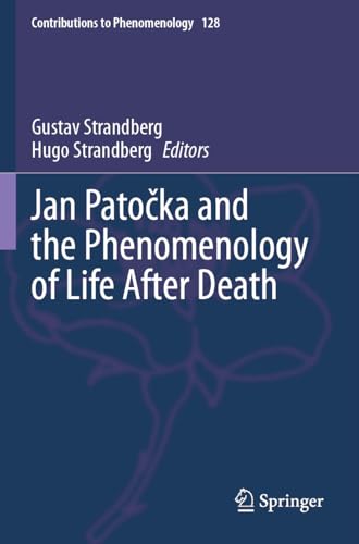 Jan Patočka and the Phenomenology of Life After Death (Contributions to Phenomenology, Band 128)