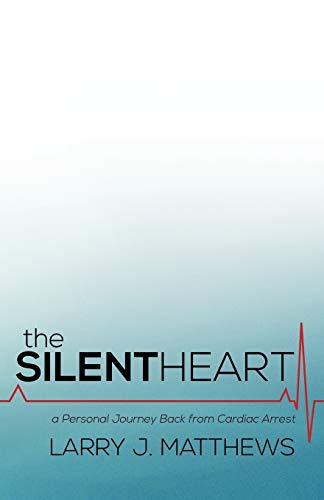 The Silent Heart: A Personal Journey Back from Cardiac Arrest