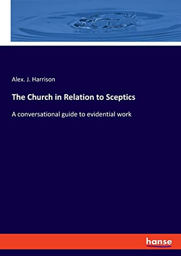 The Church in Relation to Sceptics: A conversational guide to evidential work