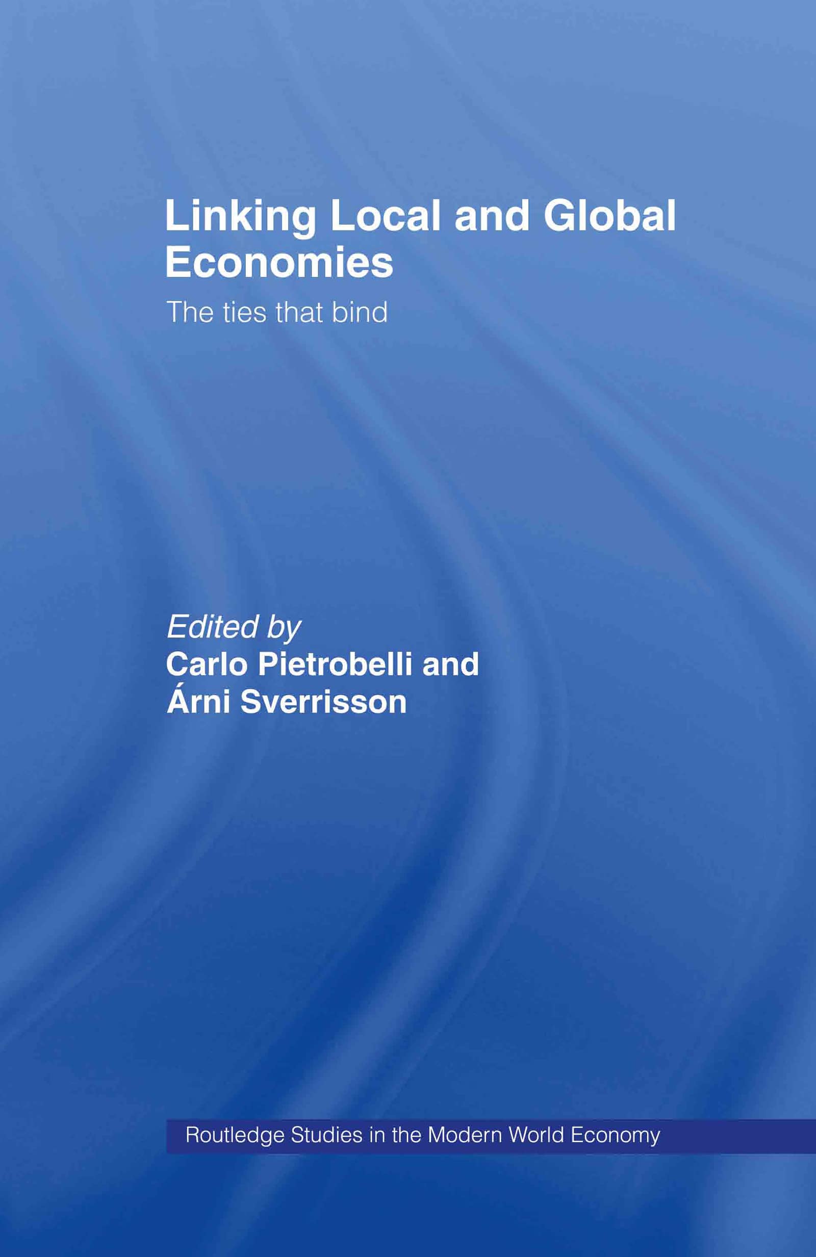 Linking Local and Global Economies: The Ties that Bind (Routledge Studies in the Modern World Economy, Band 41)