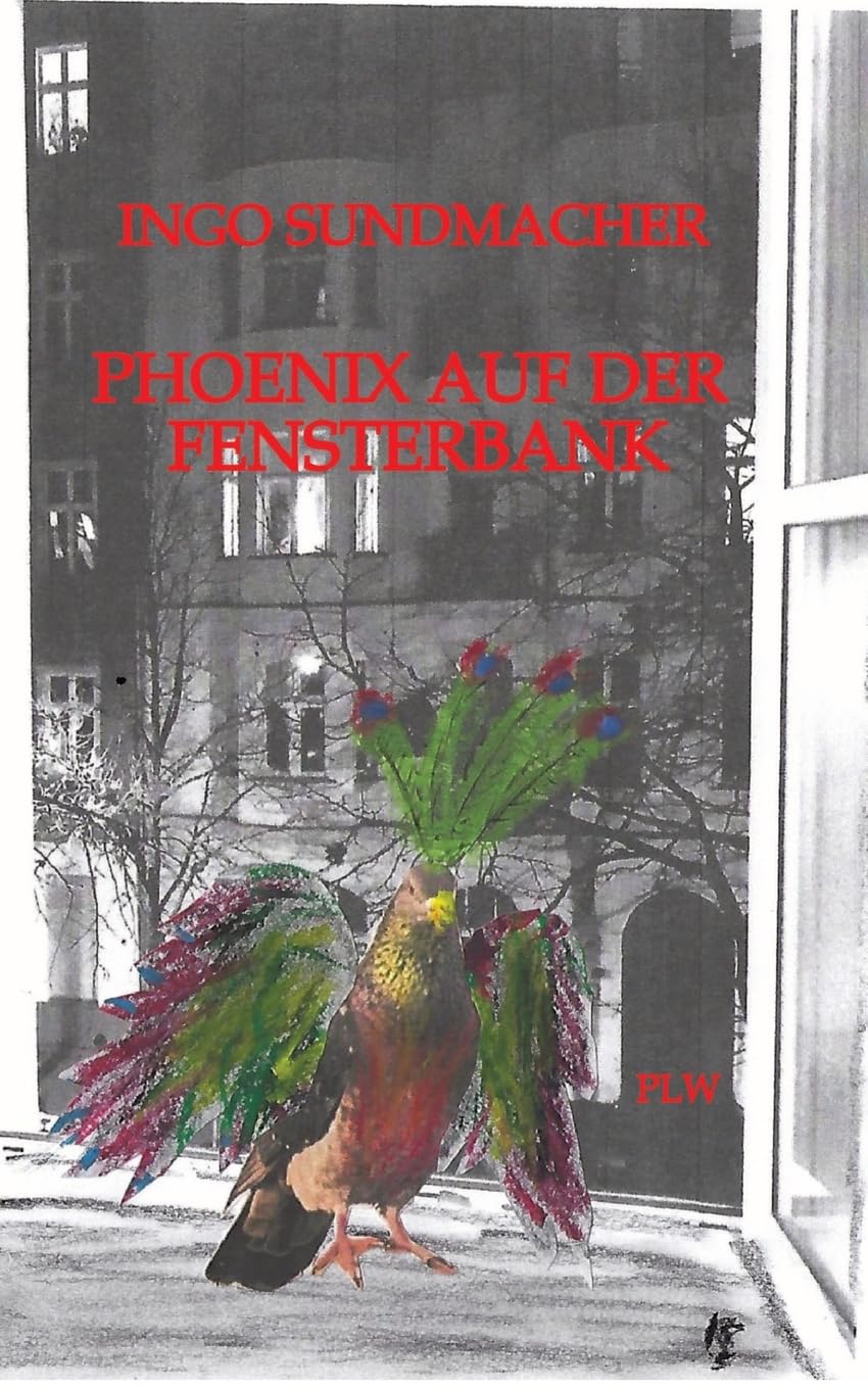 Phoenix auf der Fensterbank: Prosa und Gedichte