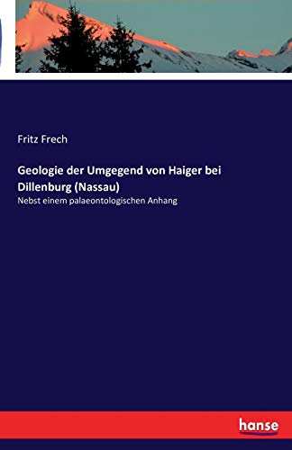 Geologie der Umgegend von Haiger bei Dillenburg (Nassau): Nebst einem palaeontologischen Anhang