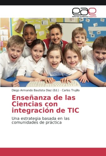 Enseñanza de las Ciencias con integración de TIC: Una estrategia basada en las comunidades de práctica