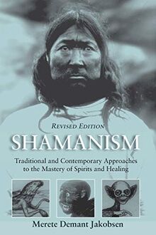 Shamanism: Traditional and Contemporary Approaches to the Mastery of Spirits and Healing