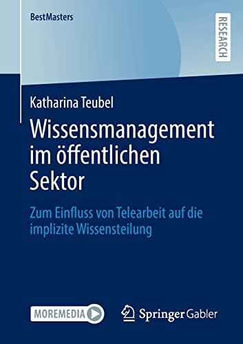 Wissensmanagement im öffentlichen Sektor: Zum Einfluss von Telearbeit auf die implizite Wissensteilung (BestMasters)