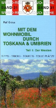 Mit dem Wohnmobil durch Toskana und Umbrien 1. Der Westen. Die Anleitung für einen Erlebnisurlaub