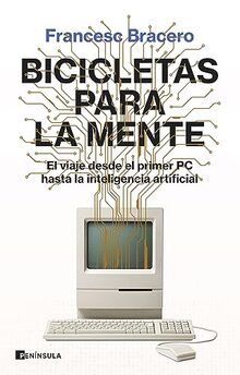 Bicicletas para la mente: El viaje desde el primer PC hasta la inteligencia artificial (PENINSULA)