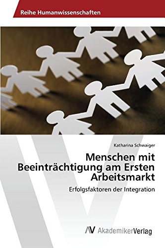 Menschen mit Beeinträchtigung am Ersten Arbeitsmarkt: Erfolgsfaktoren der Integration