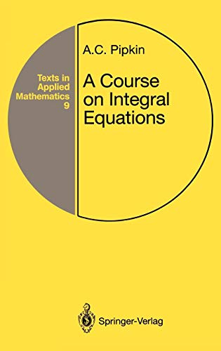 A Course on Integral Equations (Texts in Applied Mathematics, Band 9)