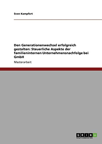 Steuerliche Aspekte der familieninternen Unternehmensnachfolge bei der GmbH: Den Generationenwechsel erfolgreich gestalten