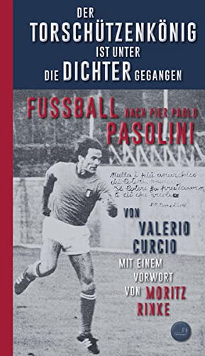 Der Torschützenkönig ist unter die Dichter gegangen: Fussball nach Pier Paolo Pasolini