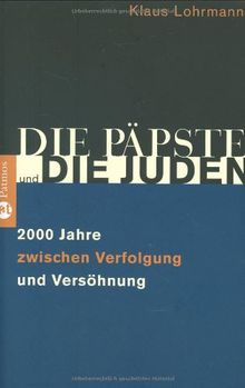 Die Päpste und die Juden: Zweitausend Jahre zwischen Verfolgung und Versöhnung