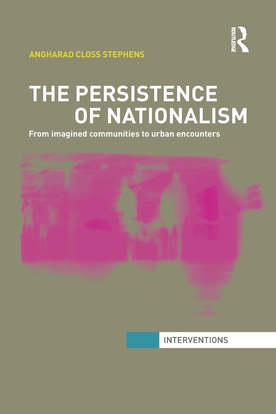 The Persistence of Nationalism: From Imagined Communities to Urban Encounters (Interventions)