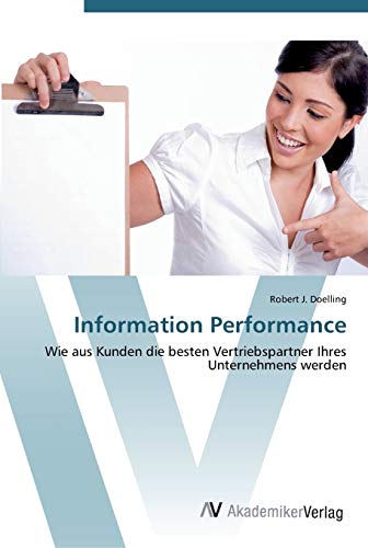 Information Performance: Wie aus Kunden die besten Vertriebspartner Ihres Unternehmens werden