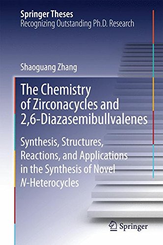 The Chemistry of Zirconacycles and 2,6-Diazasemibullvalenes: Synthesis, Structures, Reactions, and Applications in the Synthesis of Novel N-Heterocycles (Springer Theses)