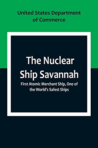 The Nuclear Ship Savannah ; First Atomic Merchant Ship, One of the World's Safest Ships