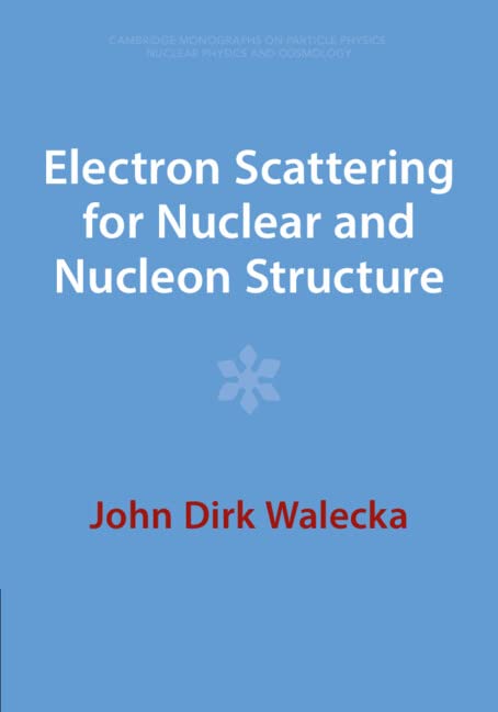 Walecka, John Dirk Electron Scattering For Nuclear And Nucleon Structure (Cambridge Monographs On Particle Physics, Nuclear Physics An)