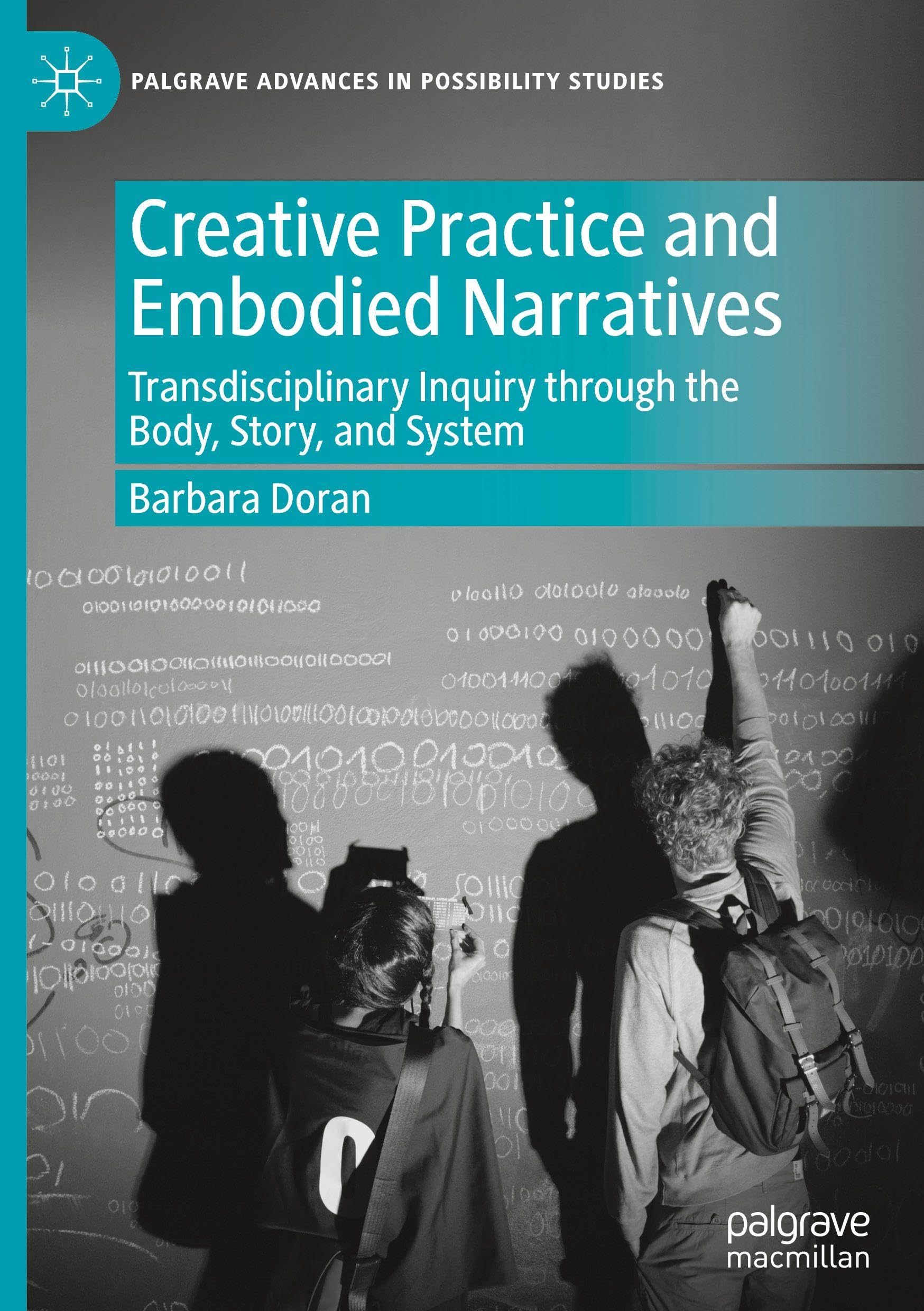 Creative Practice and Embodied Narratives: Transdisciplinary Inquiry through the Body, Story, and System (Palgrave Advances in Possibility Studies)