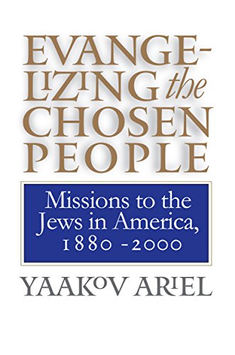 Evangelizing the Chosen People: Missions to the Jews in America, 1880-2000 (H. Eugene and Lillian Youngs Lehman Series)