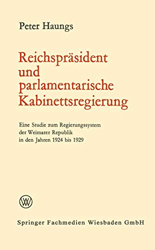 Reichspräsident und parlamentarische Kabinettsregierung: Eine Studie zum Regierungssystem der Weimarer Republik in den Jahren 1924 bis 1929 (Politische Forschungen, 9, Band 9)