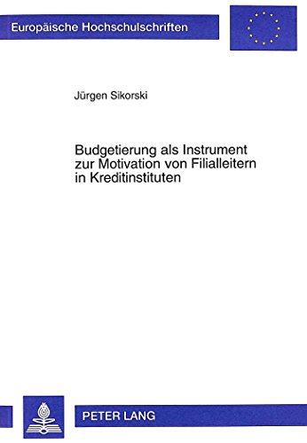 Budgetierung als Instrument zur Motivation von Filialleitern in Kreditinstituten (Europäische Hochschulschriften / European University Studies / Publications Universitaires Européennes)