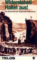 Widerstehet! Haltet aus!. Die Geschichte der Hugenotten Frankreichs