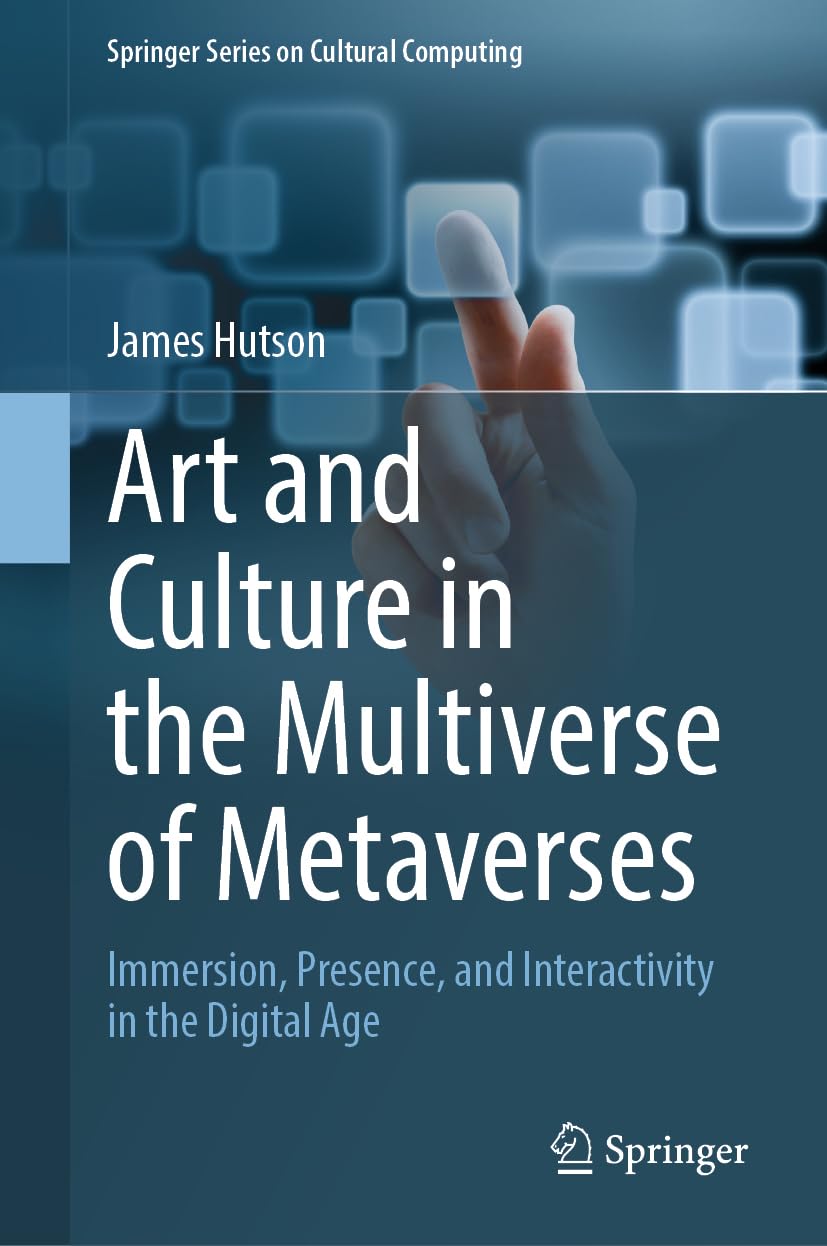Art and Culture in the Multiverse of Metaverses: Immersion, Presence, and Interactivity in the Digital Age (Springer Series on Cultural Computing)
