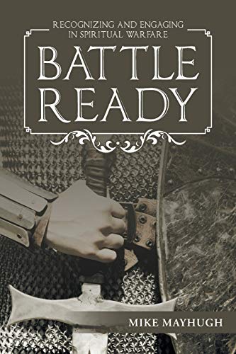 Battle Ready: Recognizing and Engaging in Spiritual Warfare