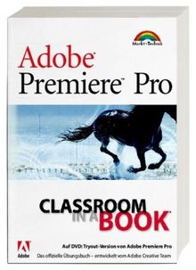 Adobe Premiere Pro - Classroom in a Book: Das offizielle Trainingsbuch - entwickelt vom Adobe Creative Team