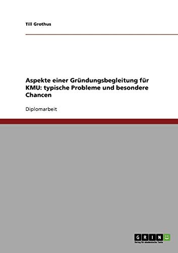 Aspekte einer Gründungsbegleitung für KMU: typische Probleme und besondere Chancen: Diplomarbeit