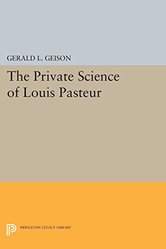 The Private Science of Louis Pasteur (Princeton Legacy Library)