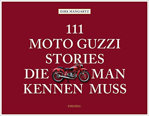 Mangartz, Dirk: 111 Moto Guzzi-Stories, die man kennen muss
