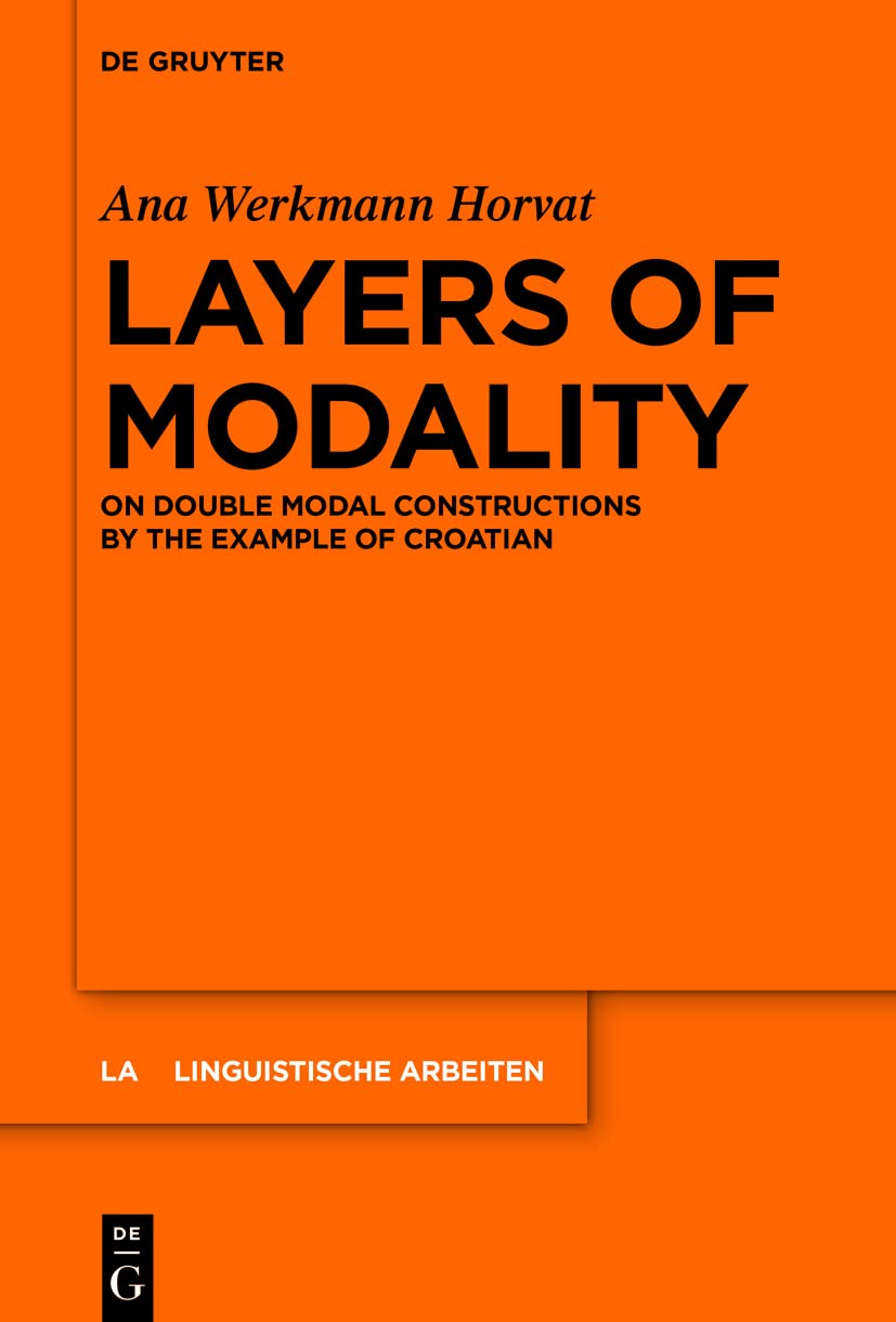 Layers of Modality: On Double Modal Constructions by the Example of Croatian (Linguistische Arbeiten, 578)