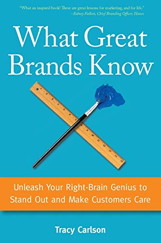 Tracy Carlson What Great Brands Know, Unleash Your Right-Brain Genius To Stand Out And Make Customers Care