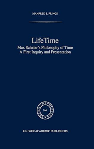 Lifetime: Max Scheler’s Philosophy of Time (Phaenomenologica, 169, Band 169)