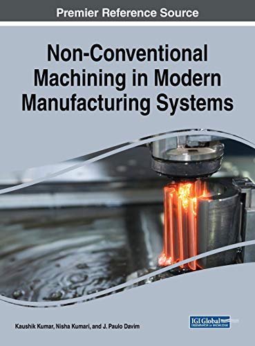 Non-Conventional Machining in Modern Manufacturing Systems (Advances in Mechatronics and Mechanical Engineering)
