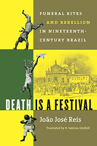 Death Is a Festival: Funeral Rites and Rebellion in Nineteenth-Century Brazil (Latin America in Translation)