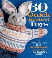 60 Quick Knitted Toys: Fun, Fabulous Knits in the 220 Superwash (R) Collection from Cascade Yarns (R) (60 Quick Knits Collection)