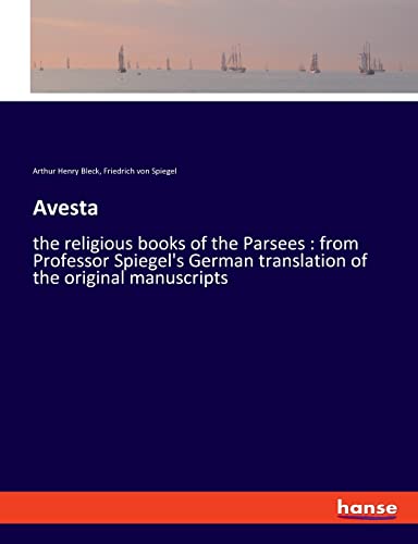 Avesta: the religious books of the Parsees : from Professor Spiegel's German translation of the original manuscripts
