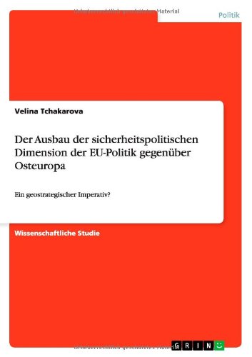 Der Ausbau der sicherheitspolitischen Dimension der EU-Politik gegenüber Osteuropa: Ein geostrategischer Imperativ?