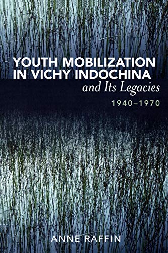 Youth Mobilization in Vichy Indochina and Its Legacies, 1940 to 1970 (After the Empire: The Francophone World and Postcolonial Fra)