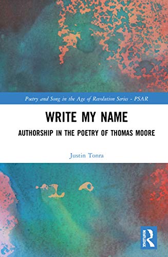 Write My Name: Authorship in the Poetry of Thomas Moore (Poetry and Song in the Age of Revolution)