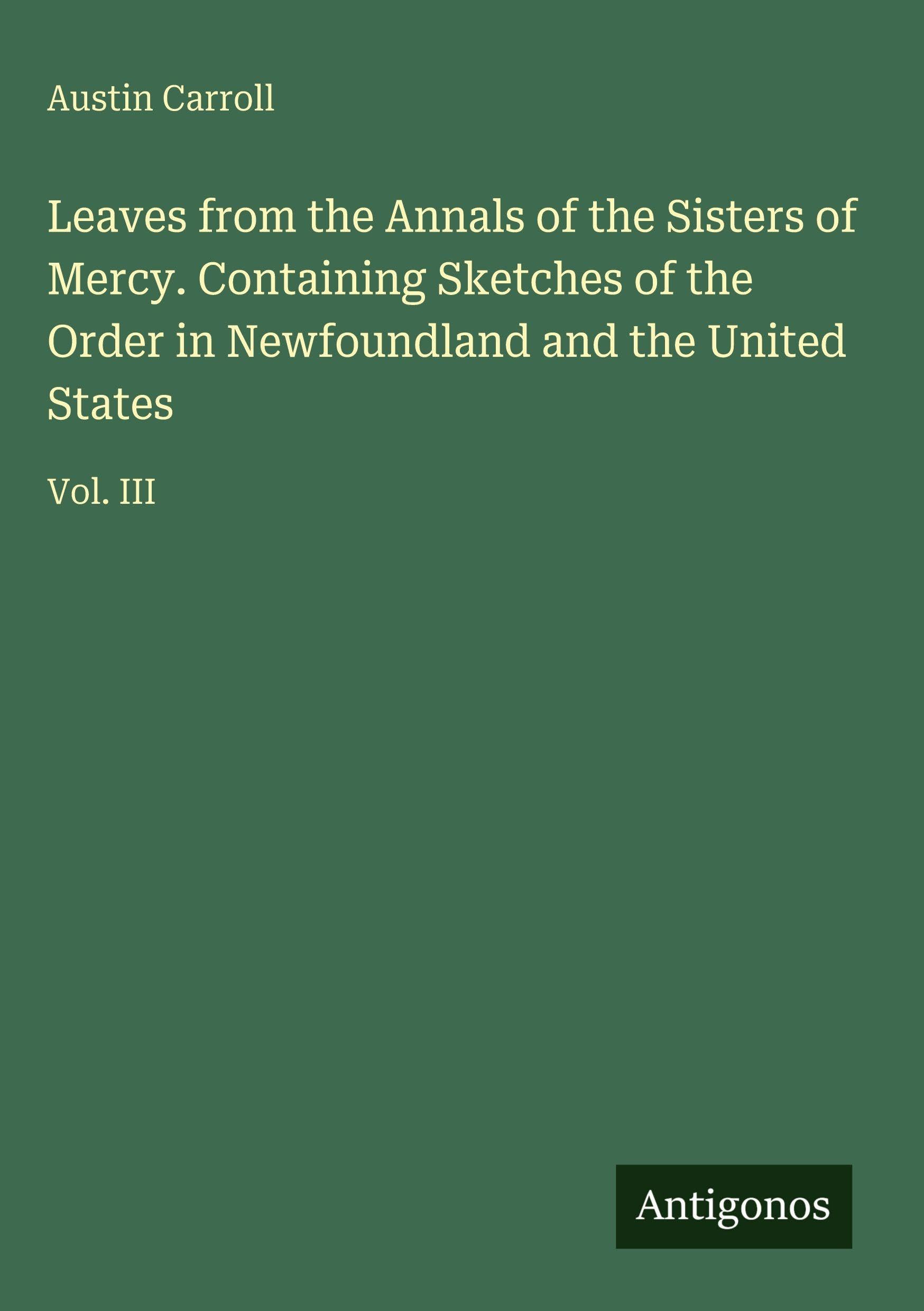 Leaves from the Annals of the Sisters of Mercy. Containing Sketches of the Order in Newfoundland and the United States: Vol. III