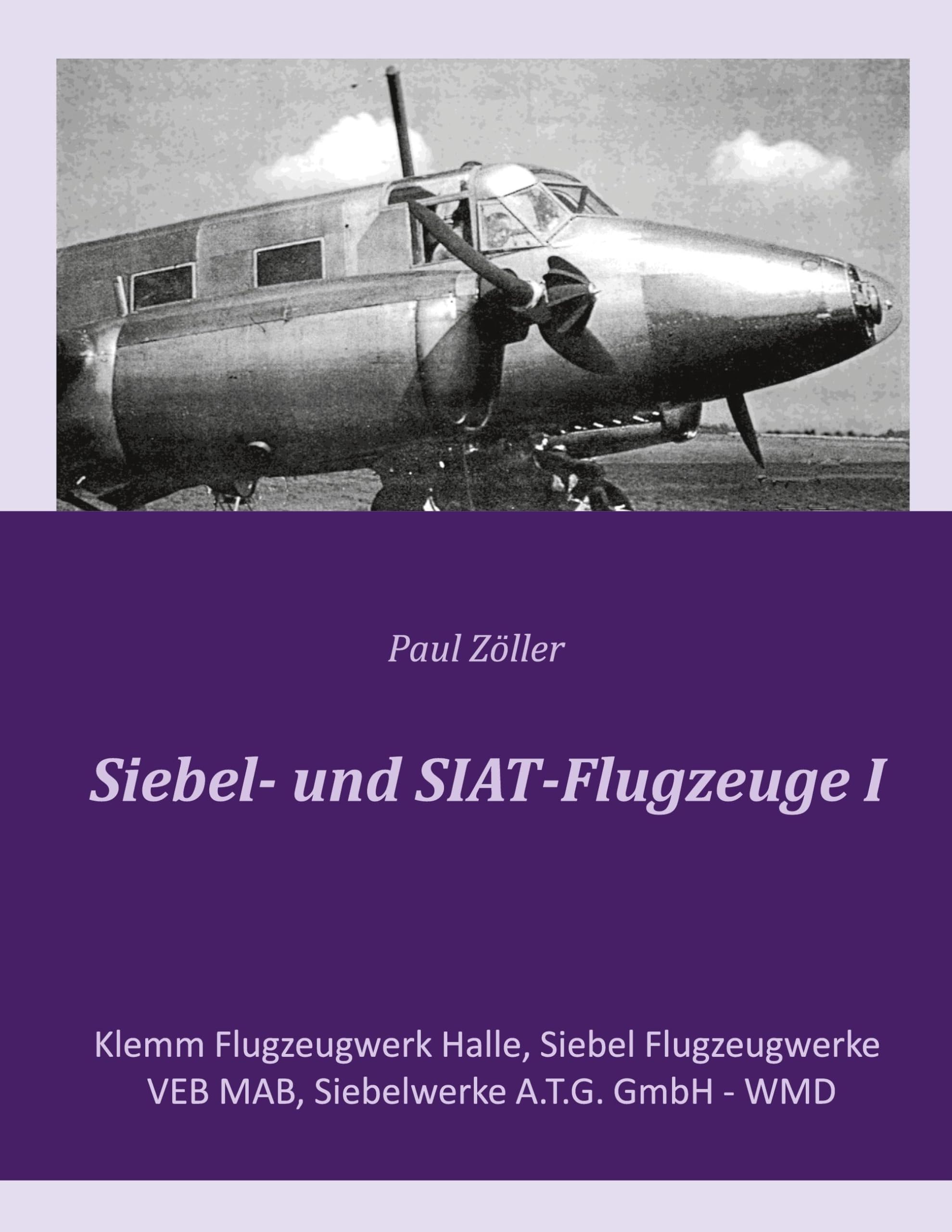 Siebel- und SIAT-Flugzeuge I: Klemm Flugzeugwerk Halle, Siebel Flugzeugwerke, VEB MAB, Siebelwerke A.T.G. GmbH - WMD