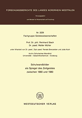 Schulwandbilder als Spiegel des Zeitgeistes zwischen 1880 und 1980 (Forschungsberichte des Landes Nordrhein-Westfalen / Fachgruppe ... Landes Nordrhein-Westfalen, 3229, Band 3229)