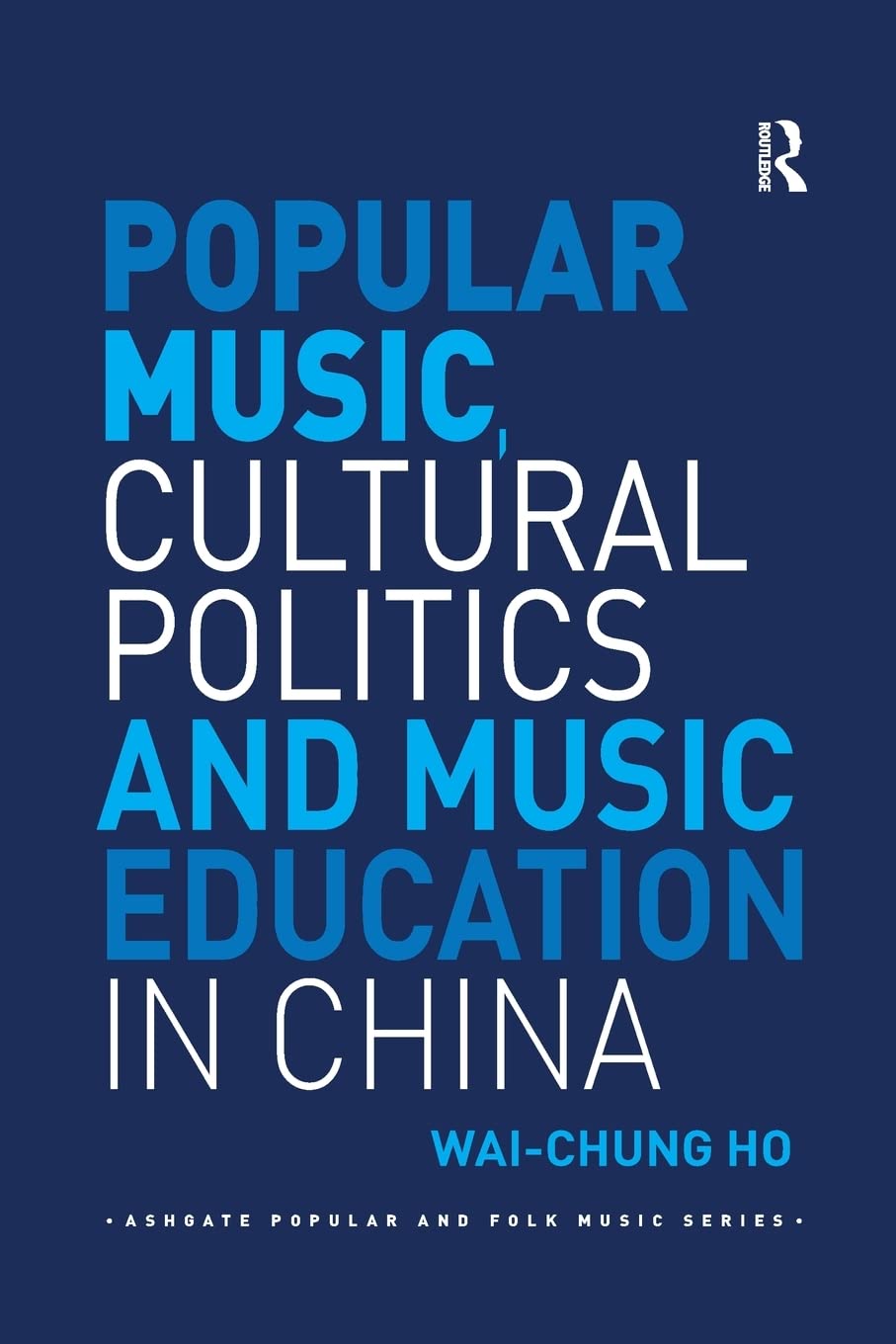Popular Music, Cultural Politics and Music Education in China (Ashgate Popular and Folk Music)