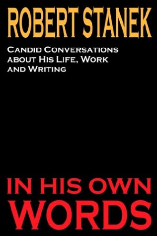 Robert Stanek: Candid Conversations about His Life, Work and Writing: In His Own Words