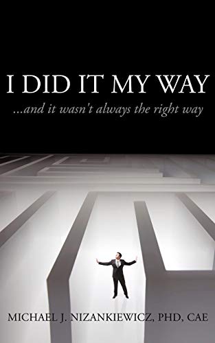 Nizankiewicz Cae, Michael J. I Did It My Way, ...and It Wasn't Always The Right Way